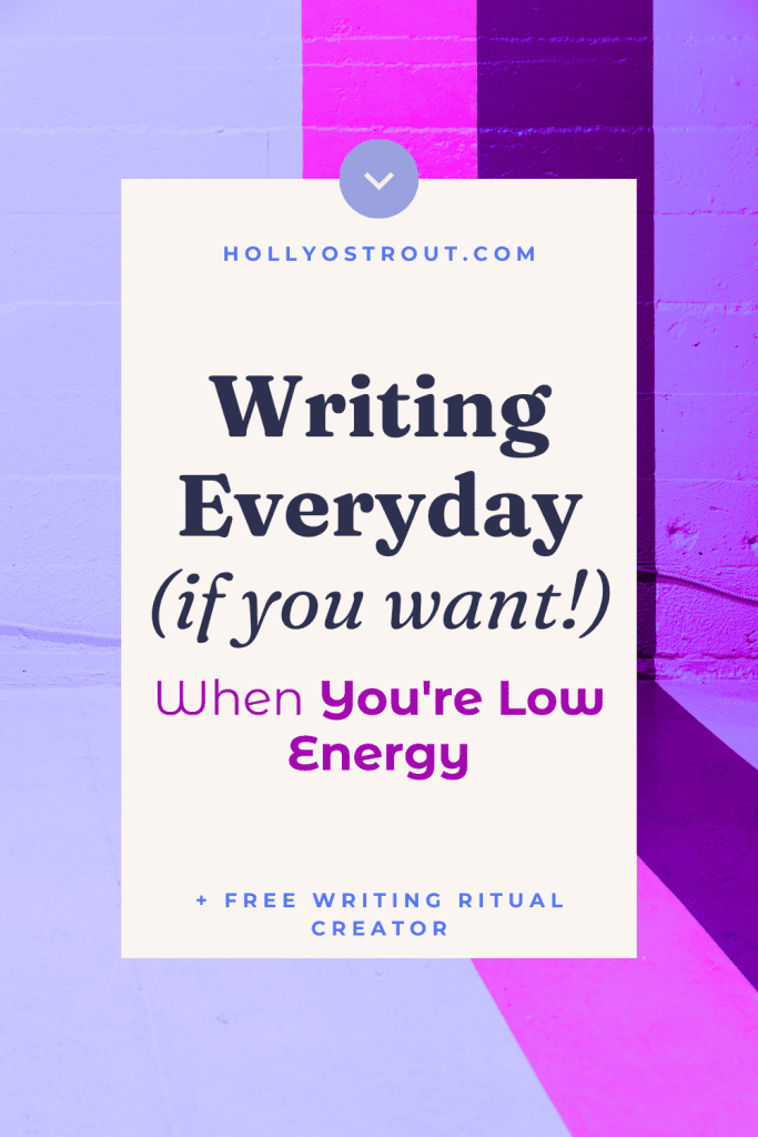 Writing Daily (If You Want!) When You're Low Energy 7 Image says: Writing Everyday (If you want!) When You're Low on Energy