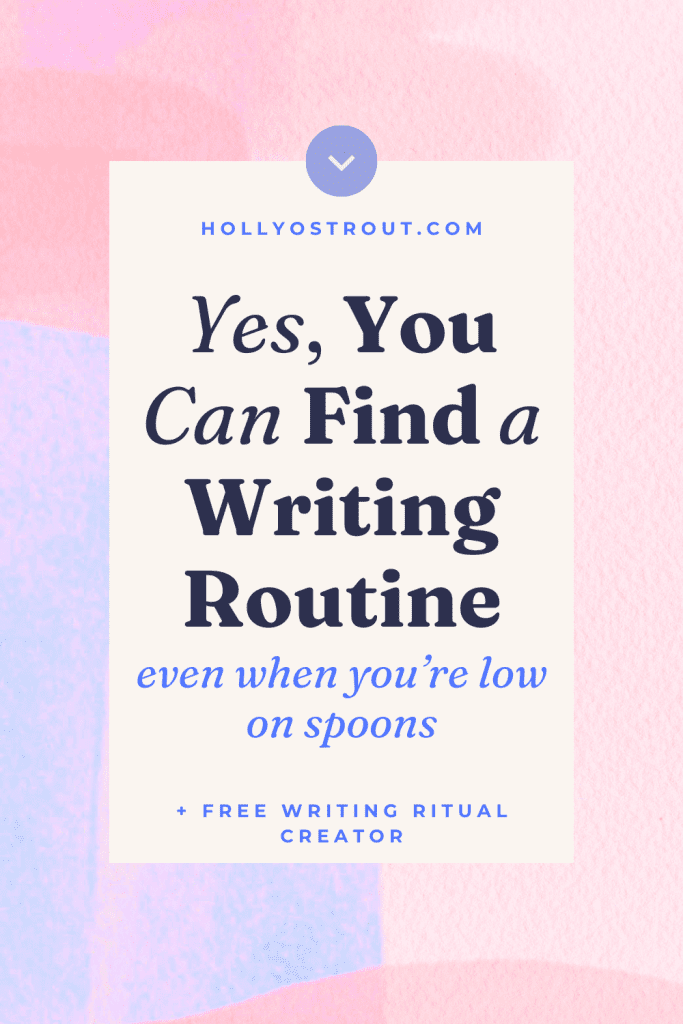 Writing Daily (If You Want!) When You're Low Energy 1 Image says: Yes, You Can Find a Writing Routine (Even When You're Low on Spoons)