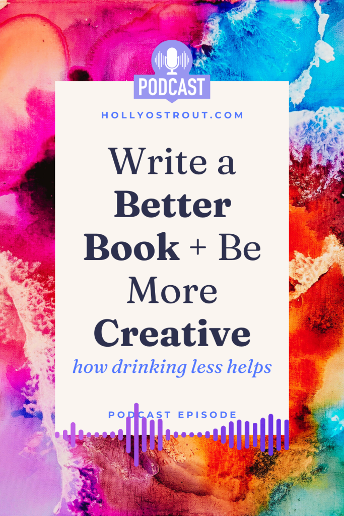 Image says: Write a Better Book + Be More Creative: How Drinking Less Helps [Podcast Episode!]