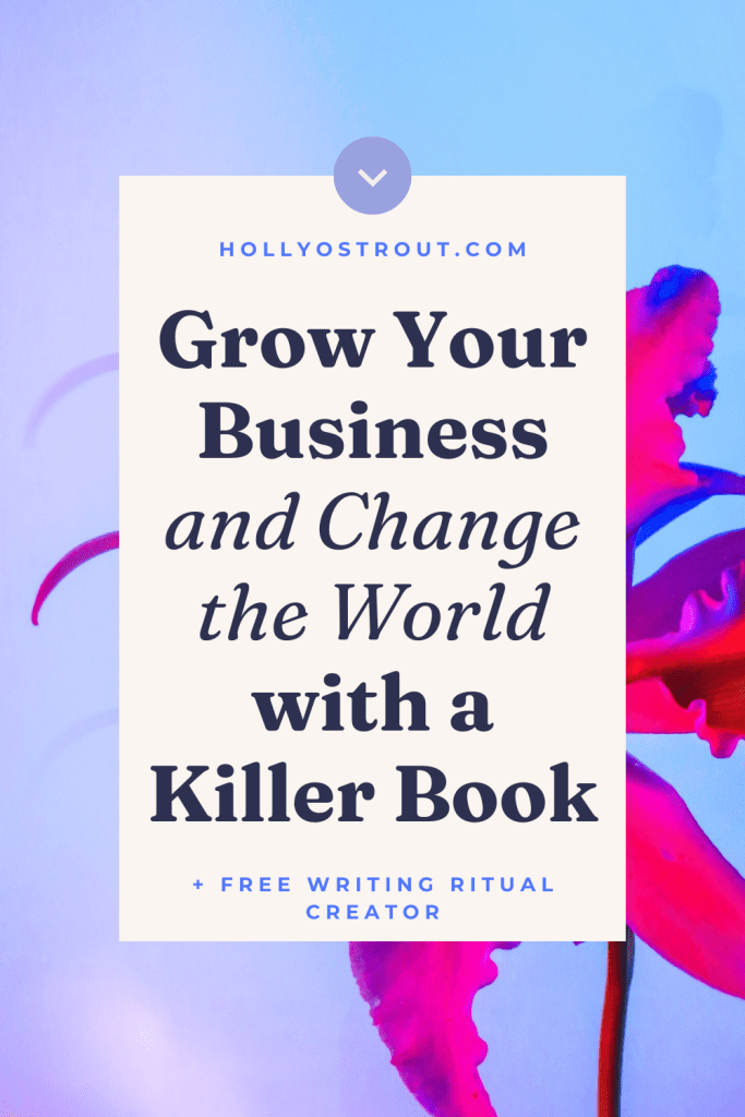 Can Books Change the World? (Yours Can If You Do This!) 7 Image says: Grow Your Business and Change the World, Too, with a KILLER Book!