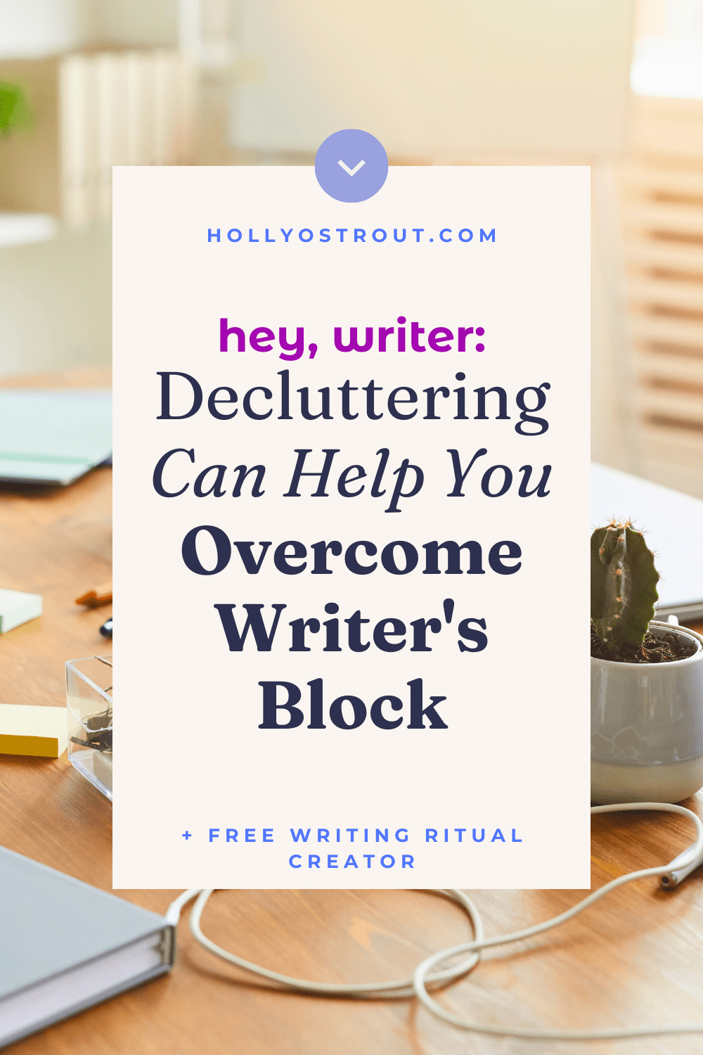 Image says: Hey Writer! Decluttering Can Help You Overcome Writer's Block