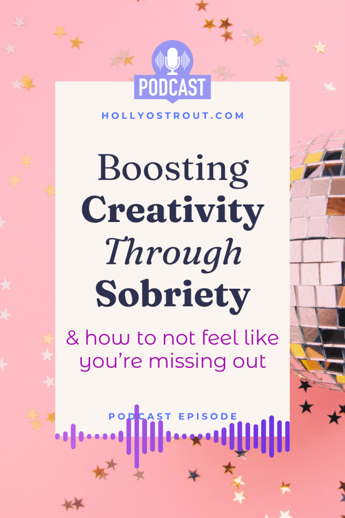 Image says: Boosting Creativity Through Sobriety & How to Not Feel Like You're Missing Out [Podcast Episode!]