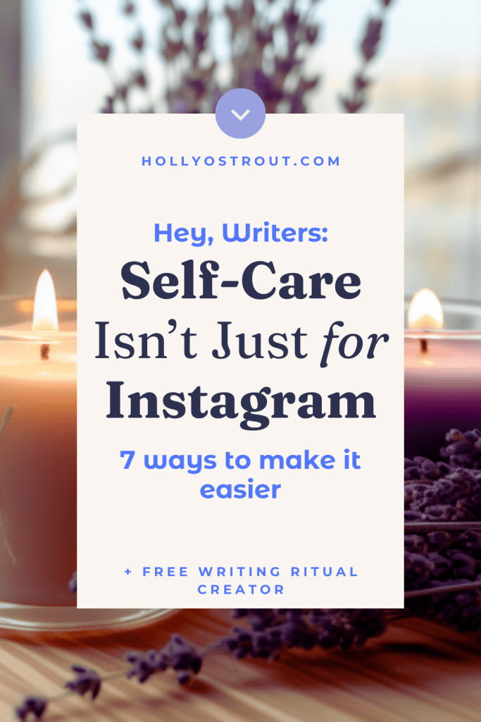 Image says: Hey Writers, Self-Care Isn't Just for Instagram (7 Ways to Make it Easier)