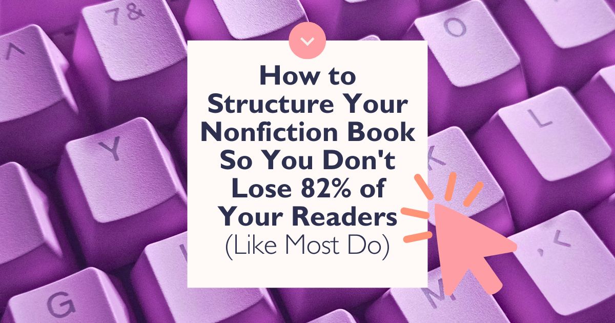 How to Structure Your Nonfiction Book So You Don't Lose 82% of Your Readers (Like Most Do)