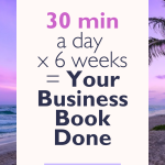 Write Your Business Book in 6 Weeks — 30 Minutes a Day While Running Your Business