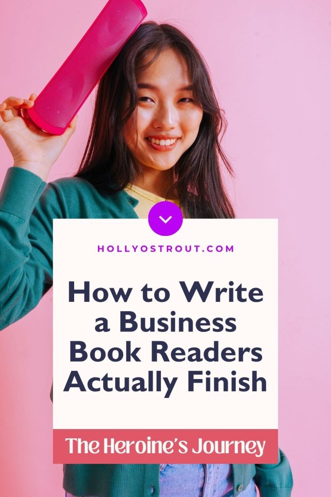How to Write a Business Book Readers Actually Finish: The Heroine's Journey — hollyostrout.com