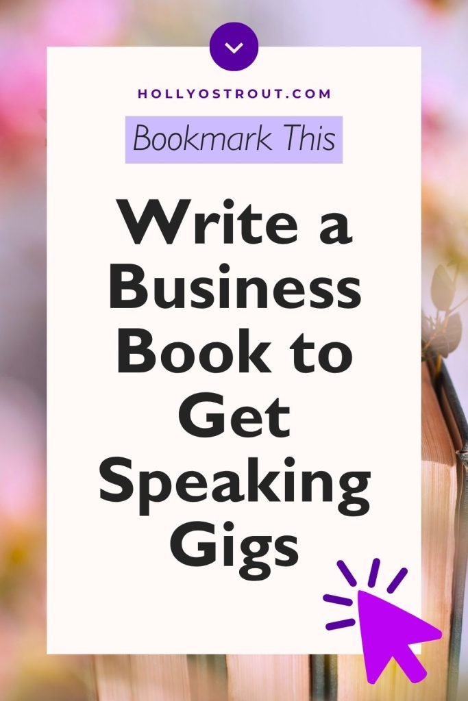 Write a Business Book to Get Speaking Gigs and High-Ticket Clients — hollyostrout.com